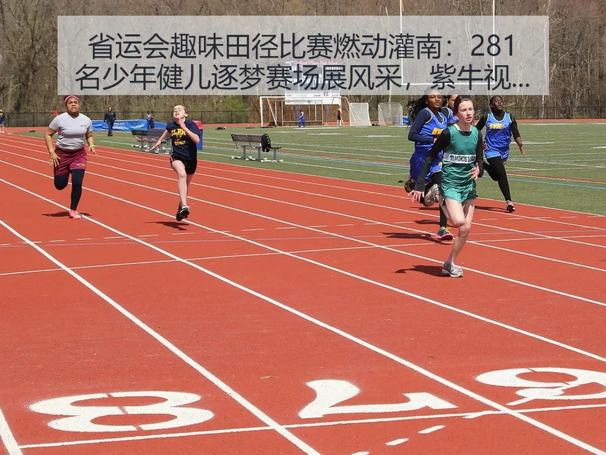 省运会趣味田径比赛燃动灌南：281名少年健儿逐梦赛场展风采，紫牛视角观察