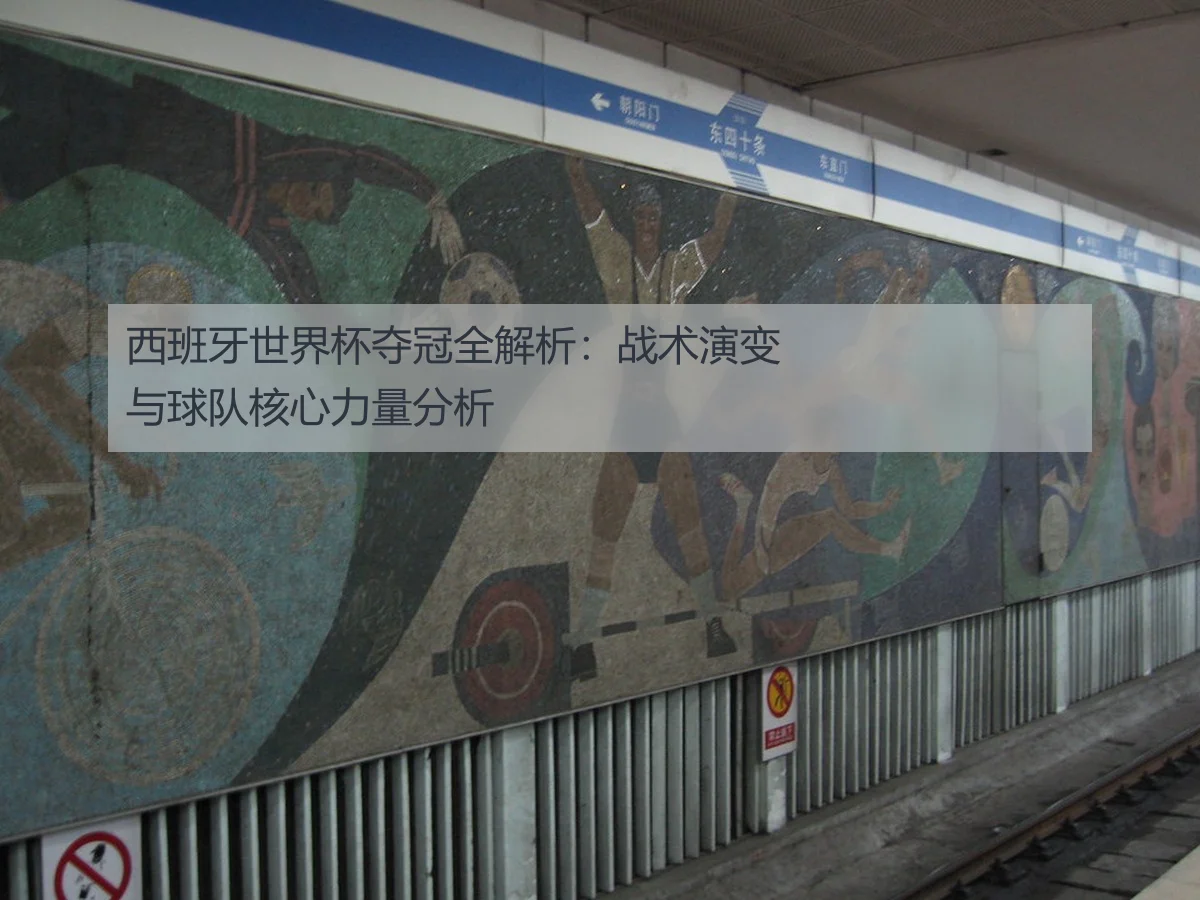 西班牙世界杯夺冠全解析:战术演变与球队核心力量分析